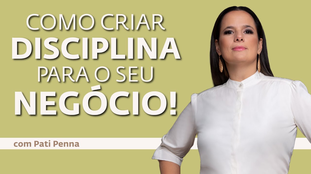 Como ter Disciplina no seu Negócio - com Pati Penna