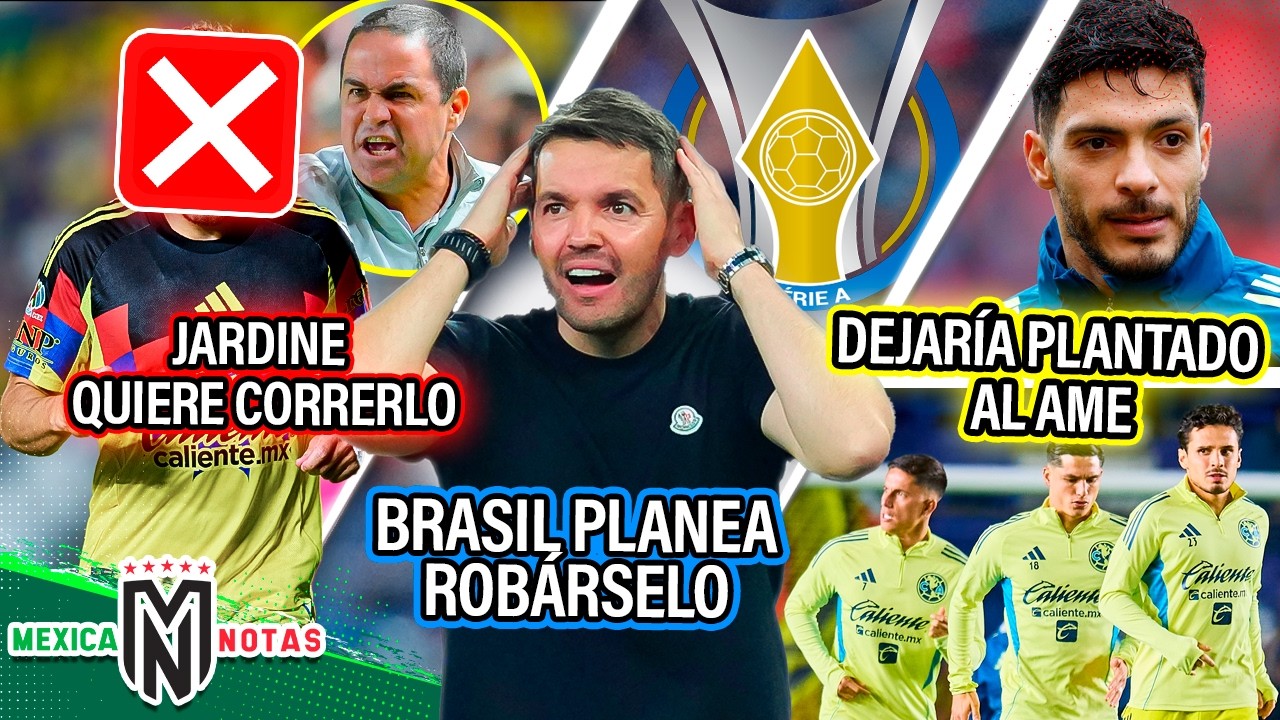 Jardine quiere correrlo del América| Brasil quiere robarse a Larcamón| Raúl dejaría plantado al Ame