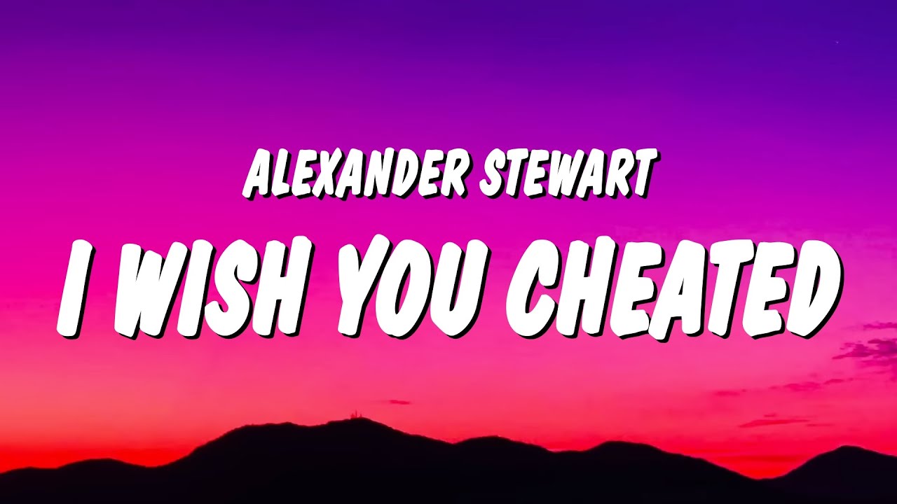Alexander Stewart - ​​i wish you cheated (Lyrics)