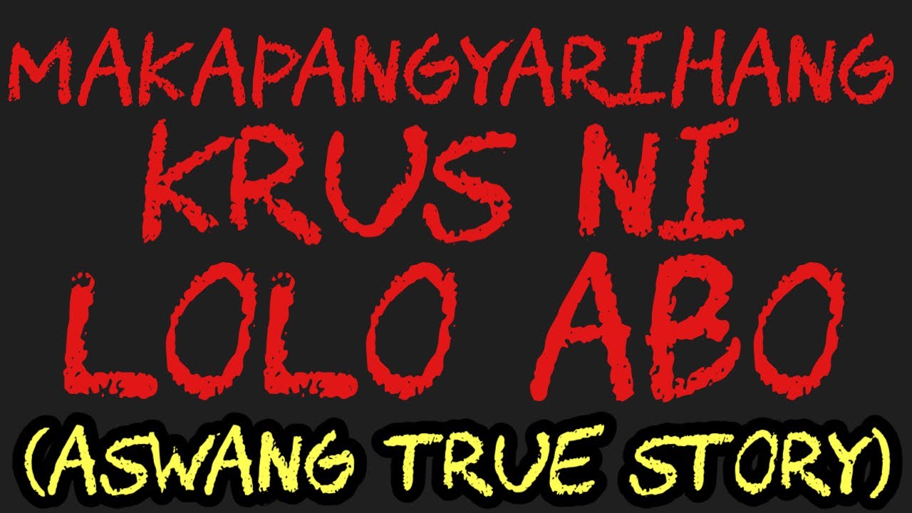 MAKAPANGYARIHANG KRUS NI LOLO ABO (Aswang True Story)