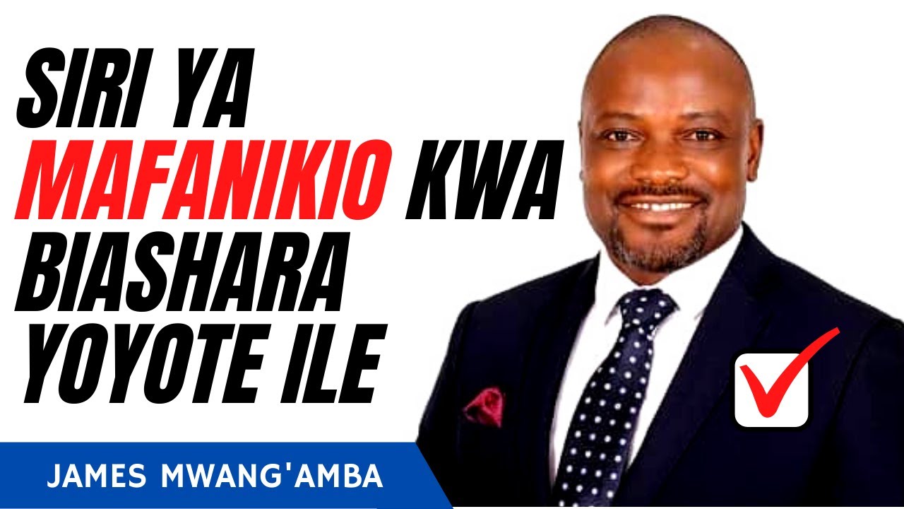 SIRI YA MAFANIKIO KWA BIASHARA YOYOTE ILE | James Mwang'amba