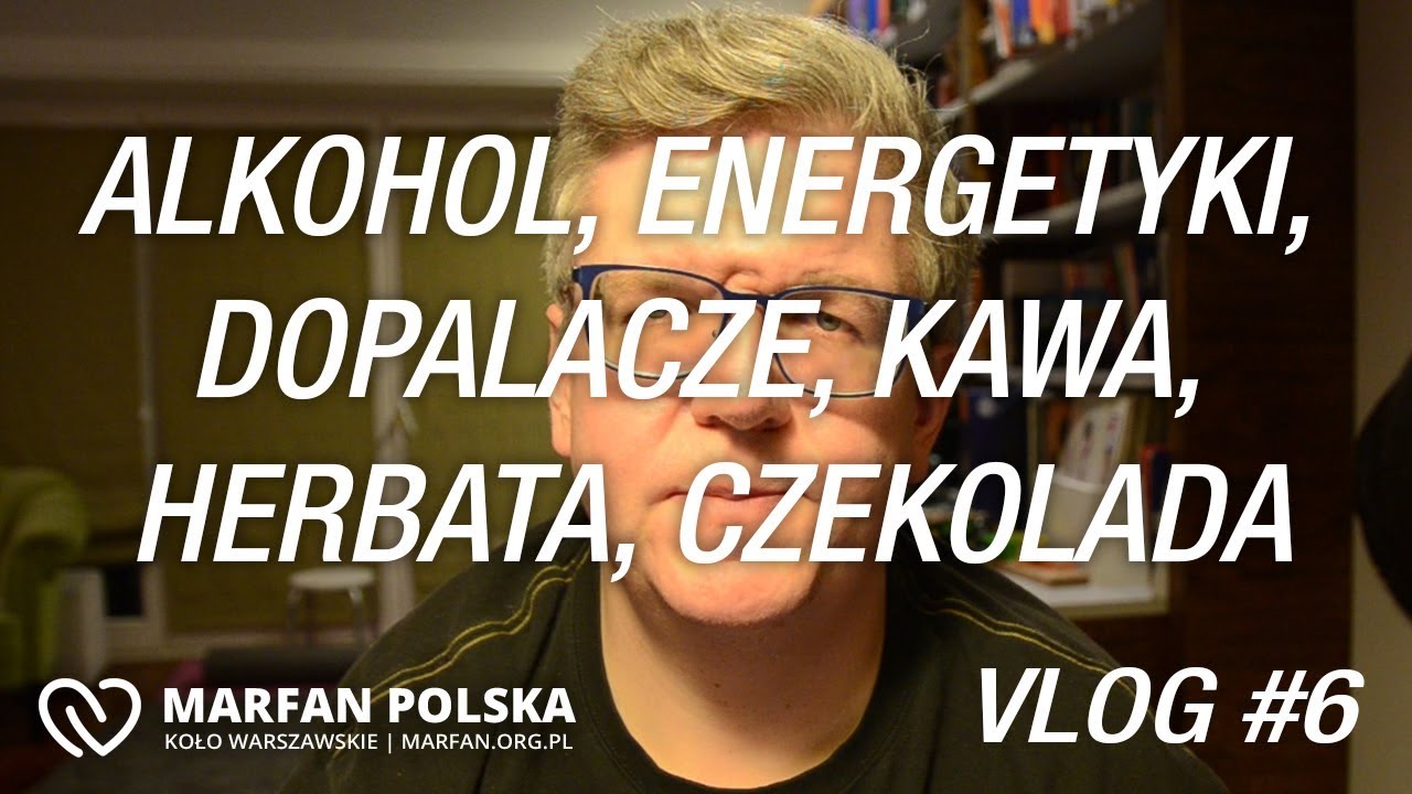 Kawa, Herbata, Alkohol, Narkotyki, Dopalacze, Energetyki. a Zespół Marfana - Vlog #6