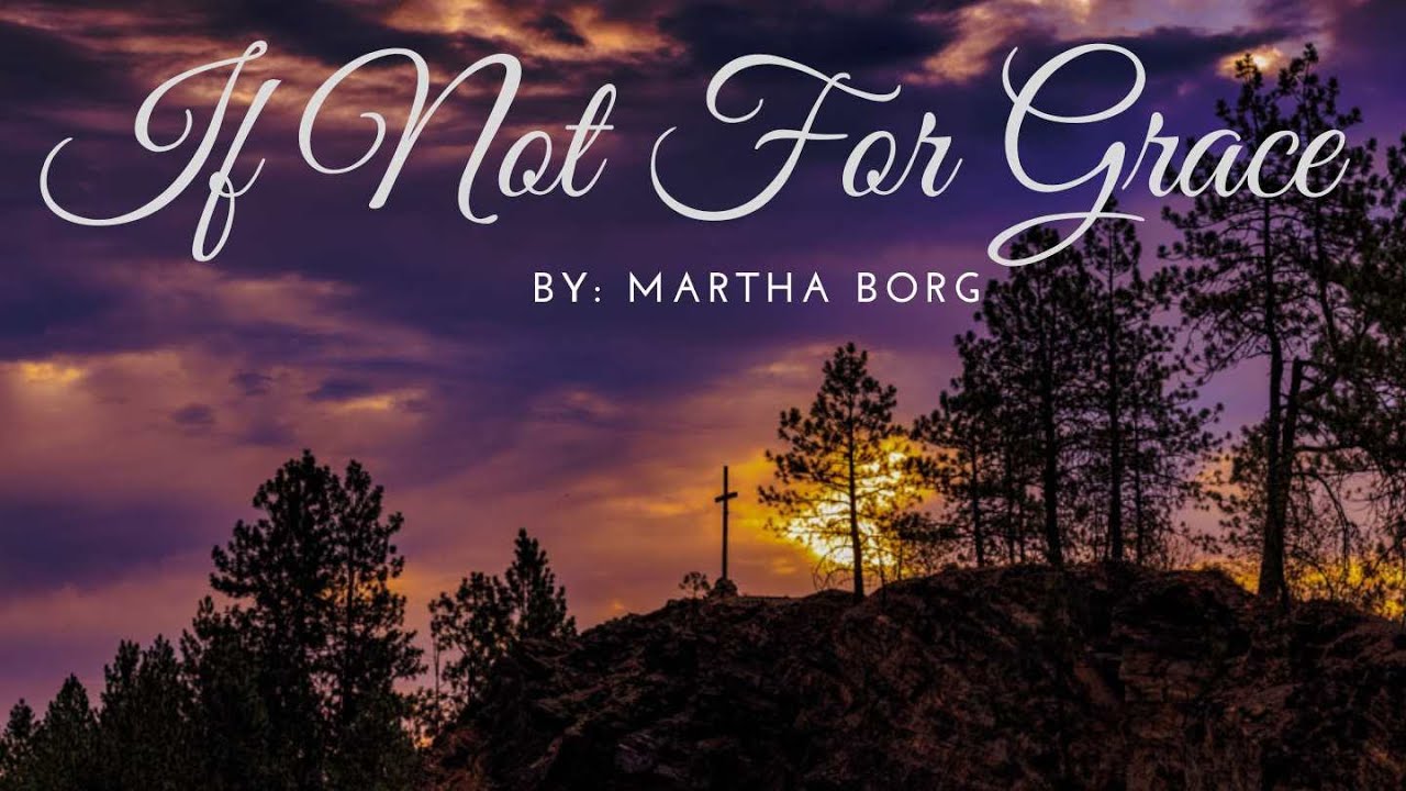 IF NOT FOR GRACE by Martha Borg for Easter Worship Sunrise service Cross Amazing Grace