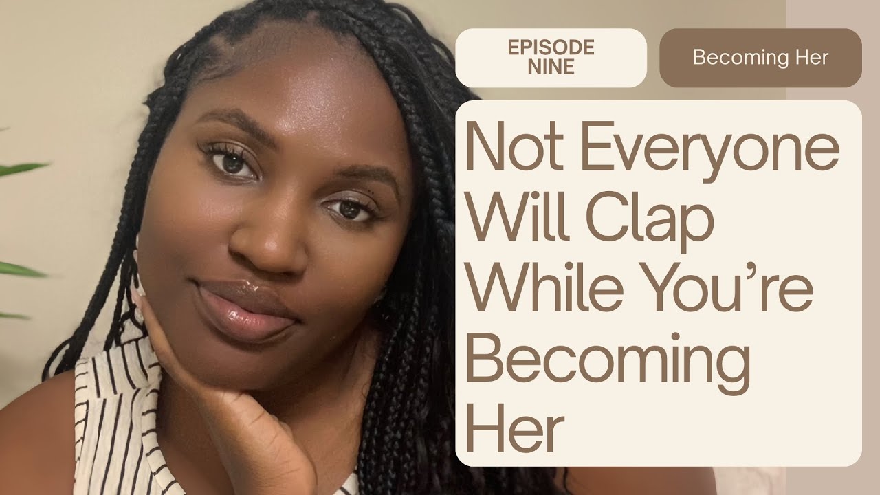 Not Everyone Will Clap While You’re Becoming Her