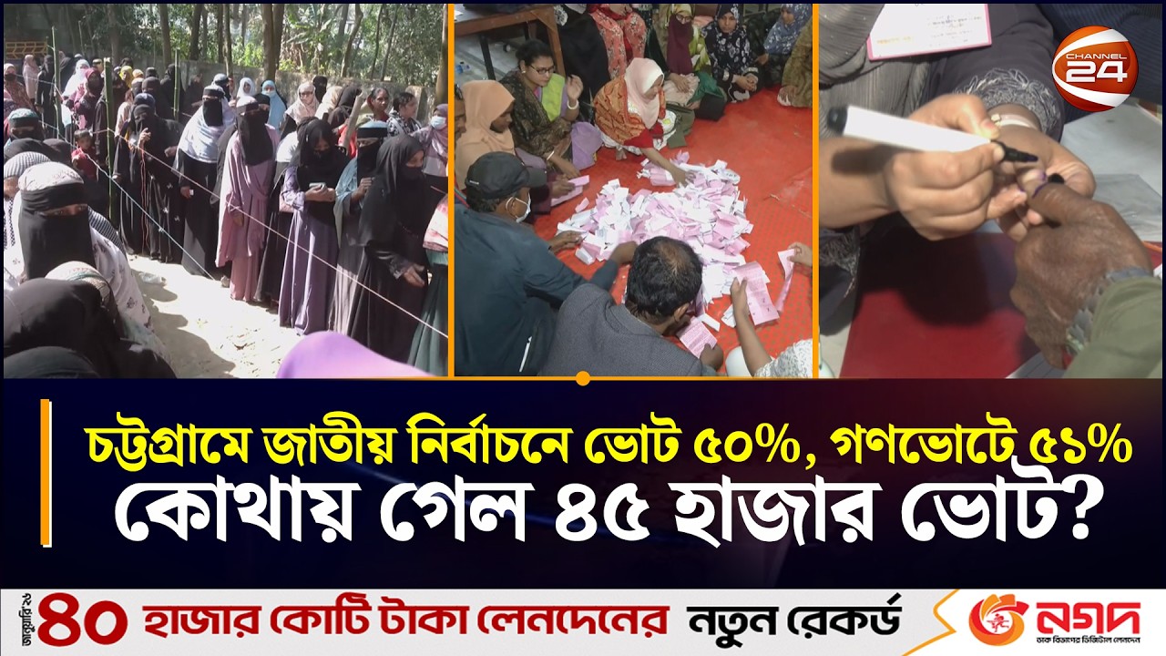 চট্টগ্রামে জাতীয় নির্বাচনে ভোট ৫০%, গণভোটে ৫১%, কোথায় গেল ৪৫ হাজার ভোট? | Ctg | Vote Cast