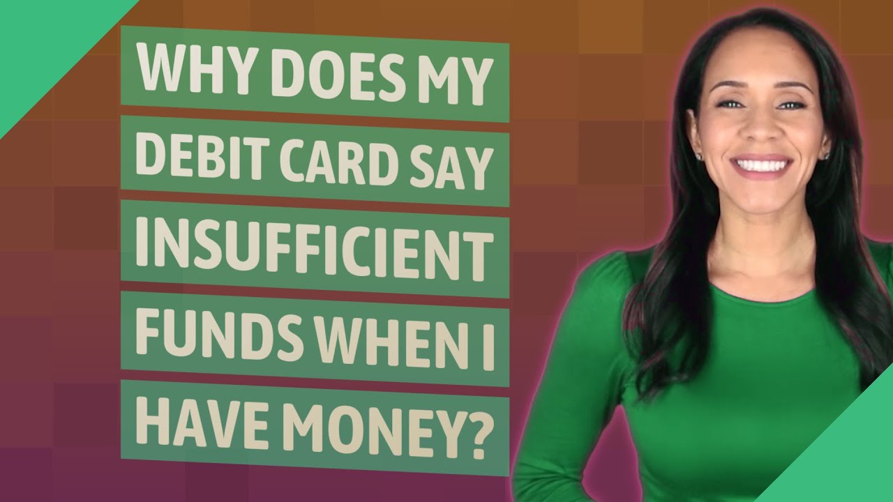 Why does my debit card say insufficient funds when I have money?