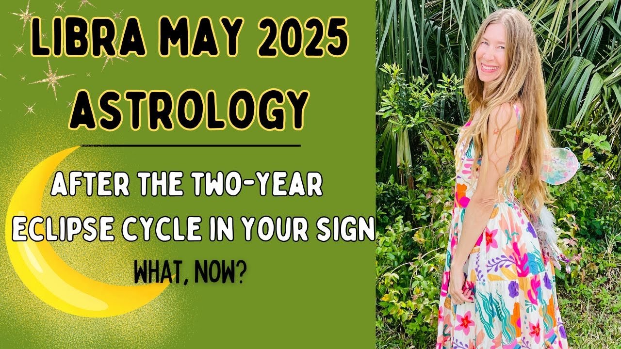 Libra May Astrology. AFTER THE TWO-YEAR ECLIPSE CYCLE IN YOUR SIGN… What, Now?? (Horoscope)