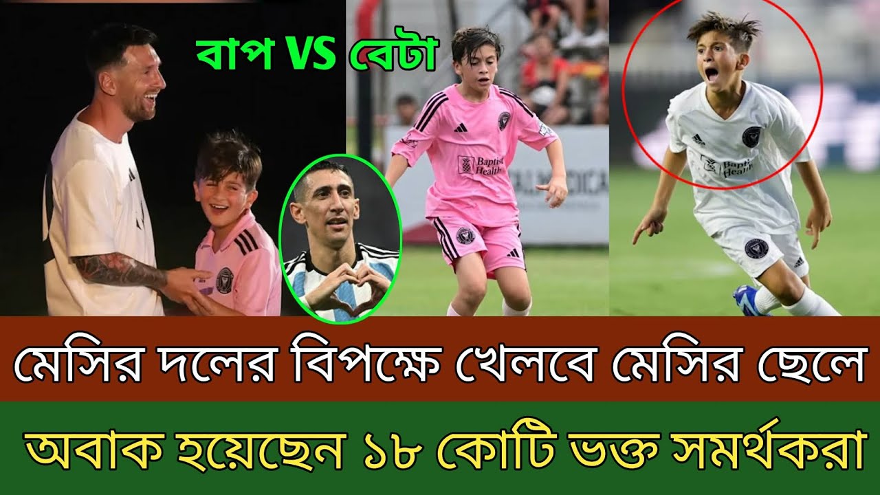 মেসির দলের বিপক্ষে খেলবে মেসির ছেলে । যা দেখে অবাক হয়েছেন ১৮ কোটি ভক্ত সমর্থকরা । এ কি
