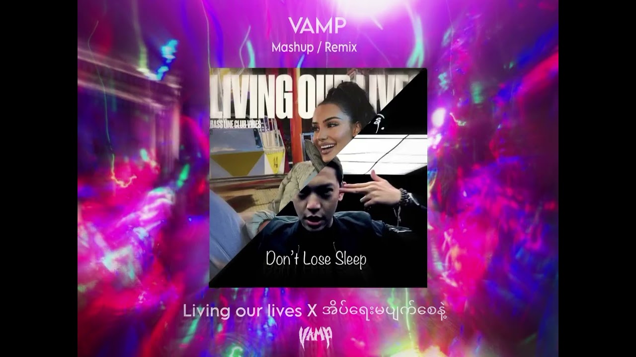 Living our lives x အိပ်ရေးမပျက်စေနဲ့ ( mashup remix) VAMP
