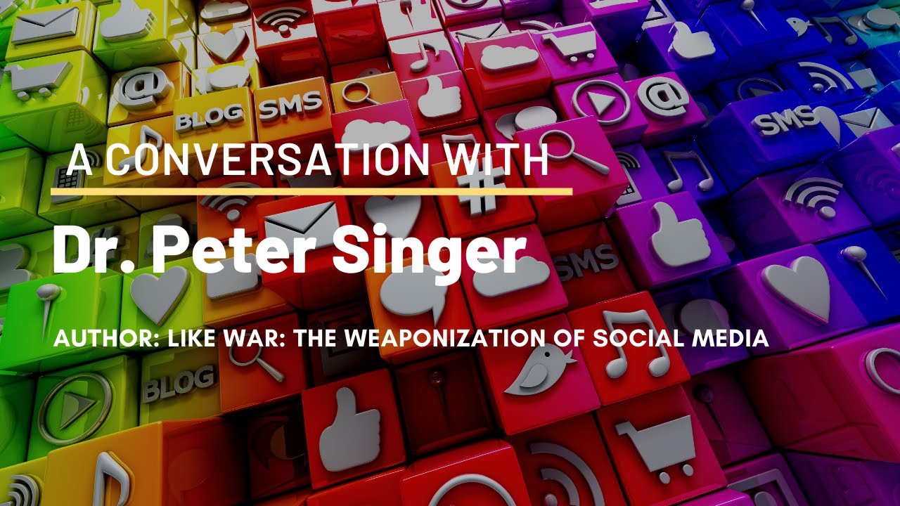 Dr. Peter Singer - Like War: The Weaponization of Social Media