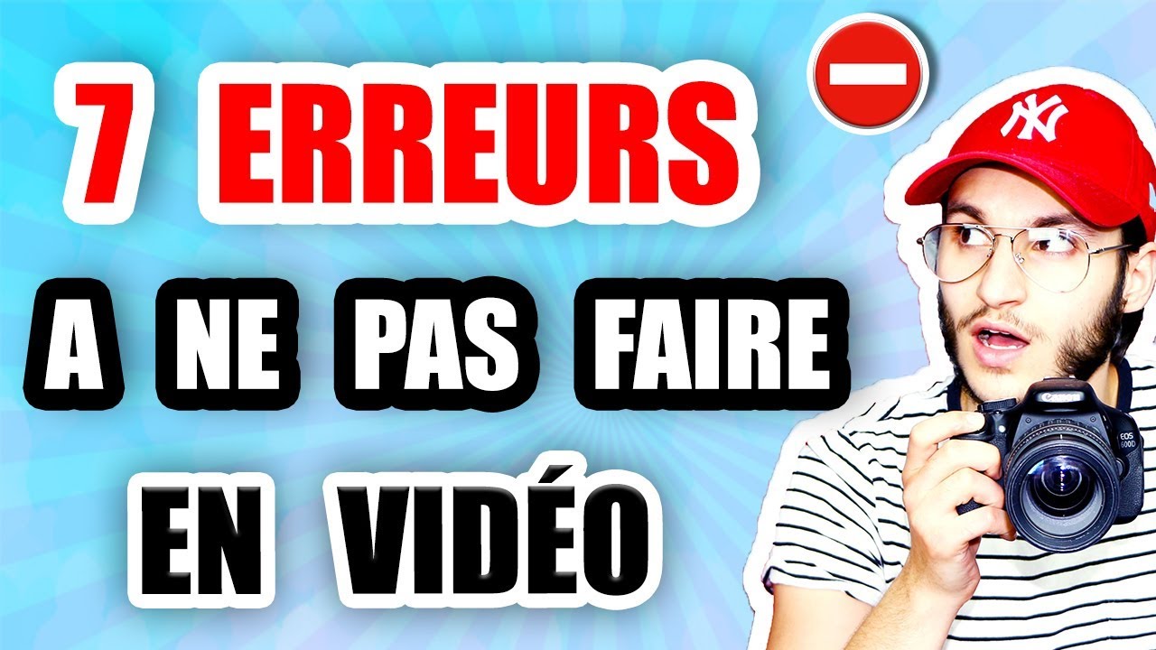 LES 7 ERREURS À NE PAS FAIRE EN VIDÉO ⛔️