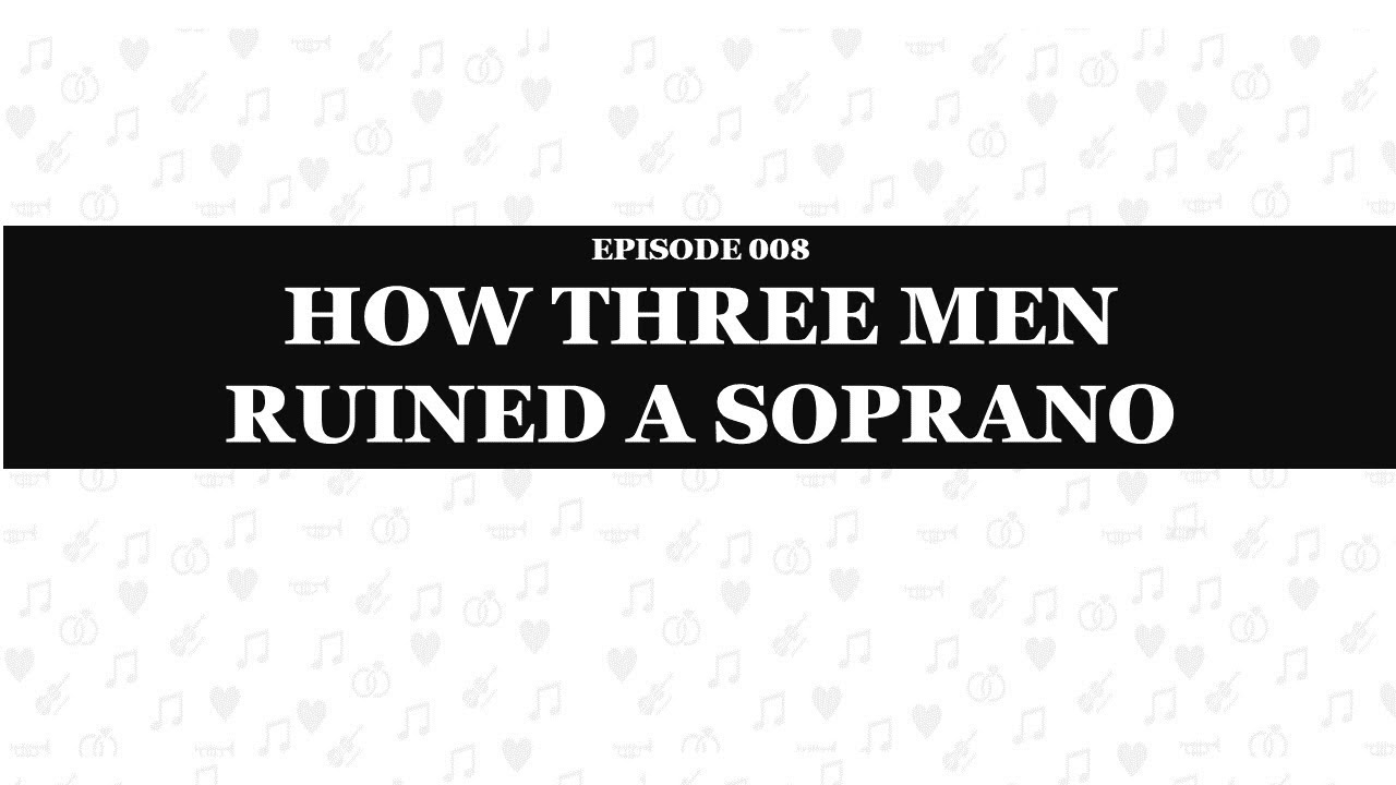 Anecdote 008 How three men ruined a soprano