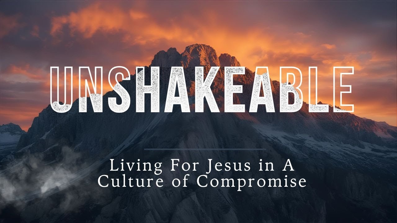 unshakeable: Living for Jesus in a Culture of Compromise  | Pastor Tom McMahon