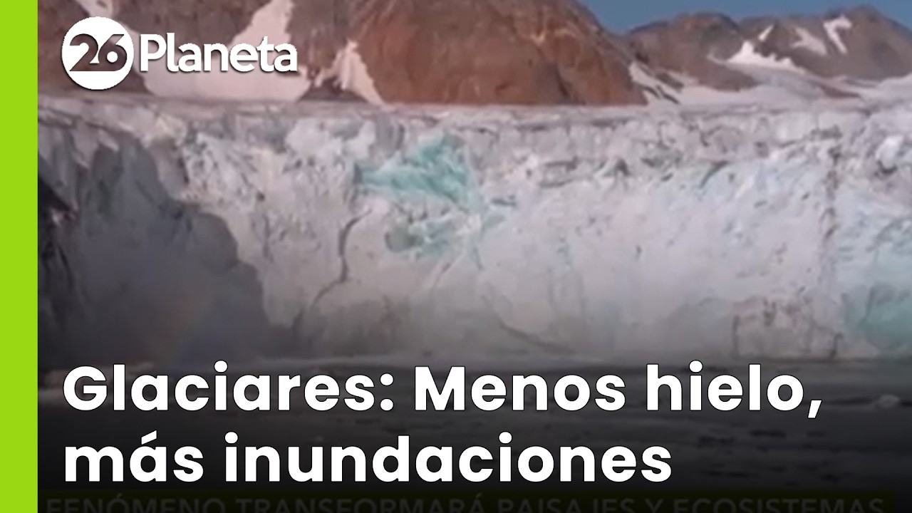 🏔️ La pérdida de glaciares aumentaría las sequías e inundaciones | #26Planeta