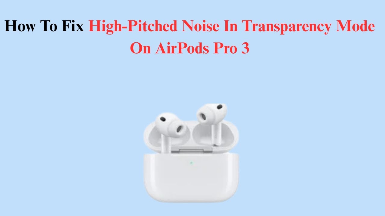 How To Fix High-Pitched Noise In Transparency Mode On AirPods Pro 3