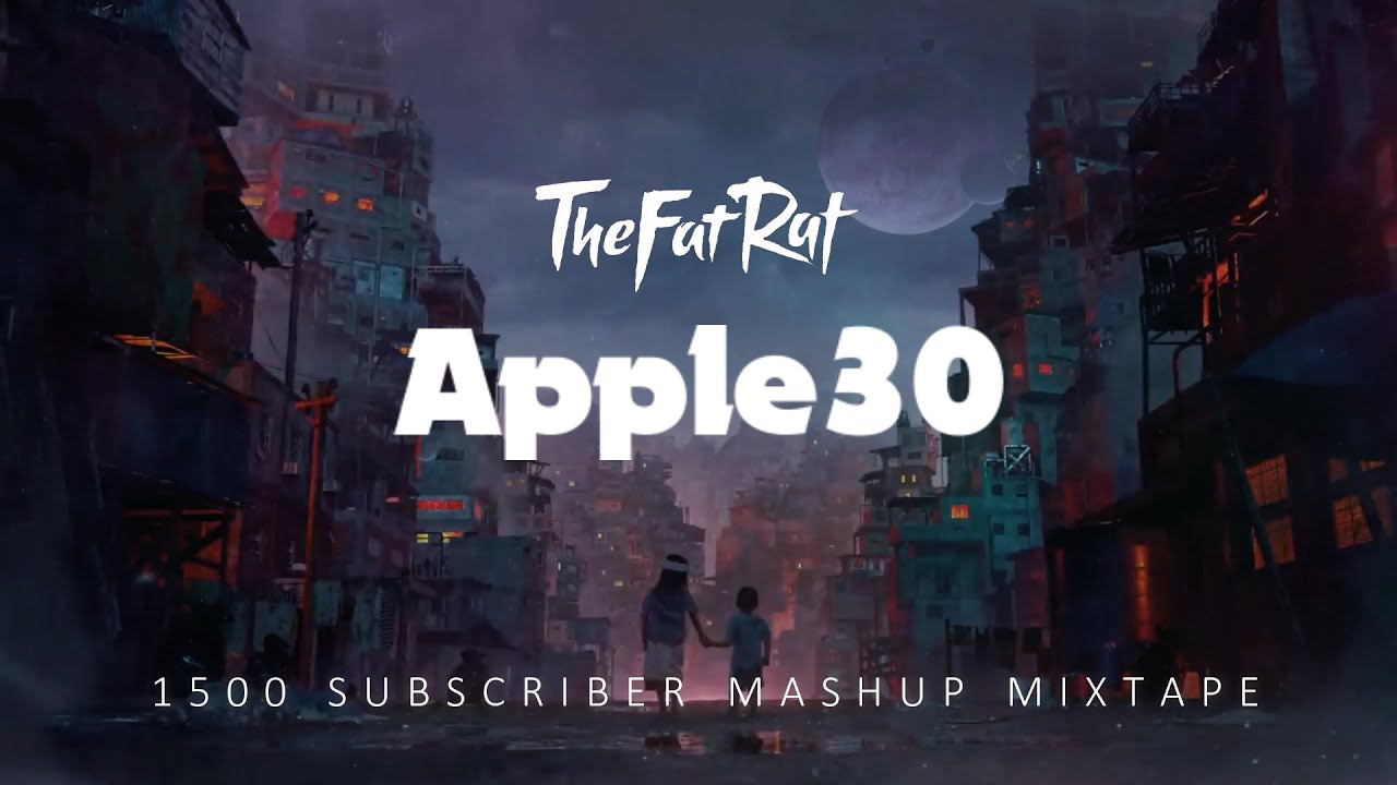 TheFatRat & Apple30 Special Mashup Mixtape 12 (1500 Sub Special)