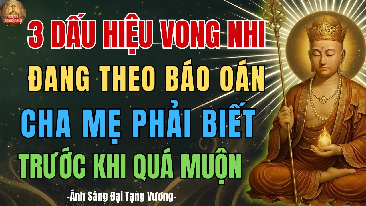 Địa Tạng Vương Dạy: 3 Dấu Hiệu Vong Nhi Theo Báo Oán – LỜI CẢNH BÁO LỚN Cho Cha Mẹ