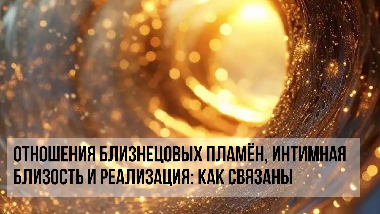 ОТНОШЕНИЯ БЛИЗНЕЦОВЫХ ПЛАМЁН, ИНТИМНАЯ БЛИЗОСТЬ И РЕАЛИЗАЦИЯ: КАК СВЯЗАНЫ #близнецовыепламена 