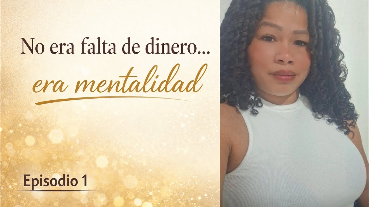 NO  ERA  FALTA  DE   DINERO  ....  era  Mentalidad  /  Episodio  1 