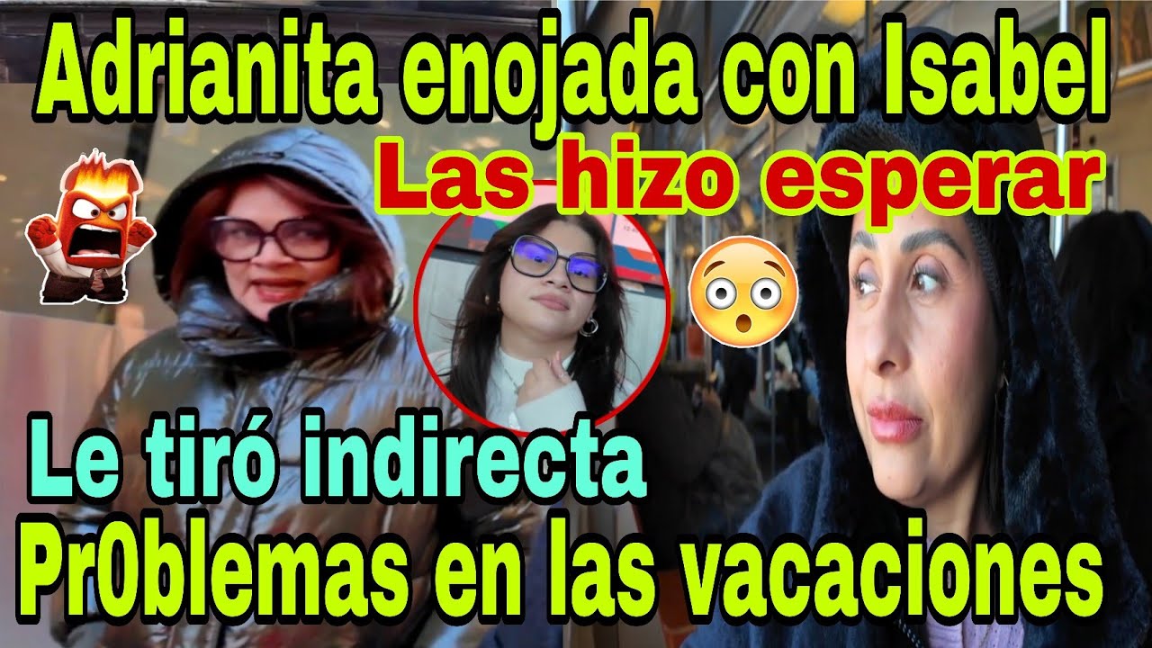 🚨Adrianita enojada con Isabel💥😡Pr0blemas en las vacaciones😮Le tiró indirecta🫢Las hizo esperar🤦‍♀️🙀