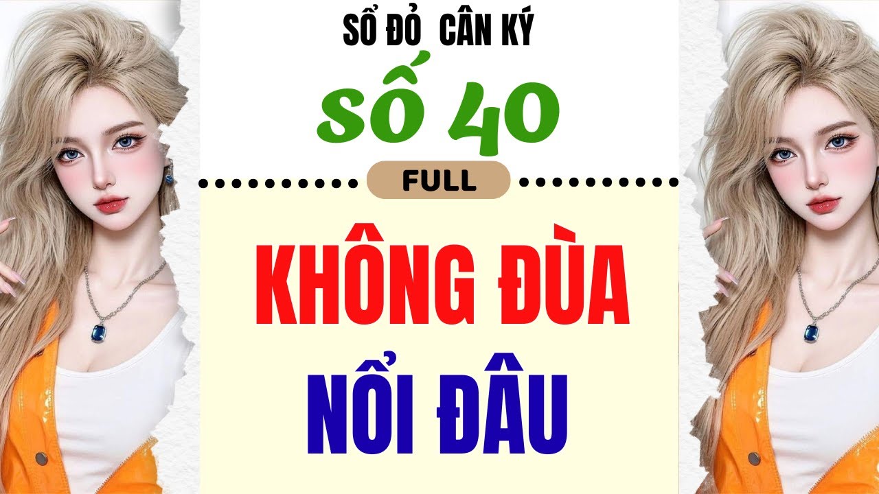 [Truyện Audio] - [FULL] SỔ ĐỎ CÂN KÝ SỐ 40 || KHÔNG ĐÙA NỔI ĐÂU