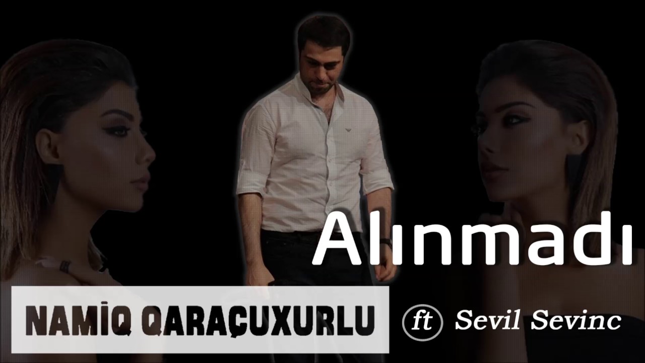 Namiq Qara&ccedil;uxurlu ft Sevil Sevinc - Alınmadı