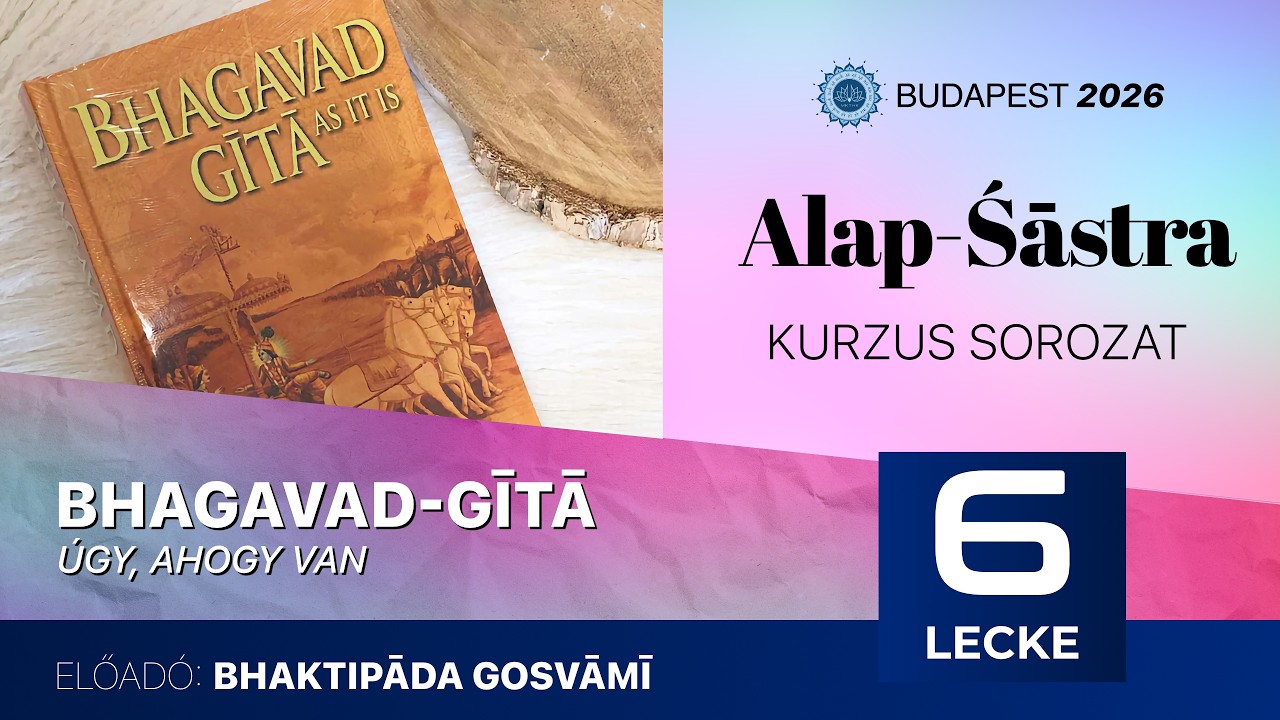 Alap Śāstra kurzus. Bhagavad Gītā. 6. előadás. Bhaktipāda Gosvāmī