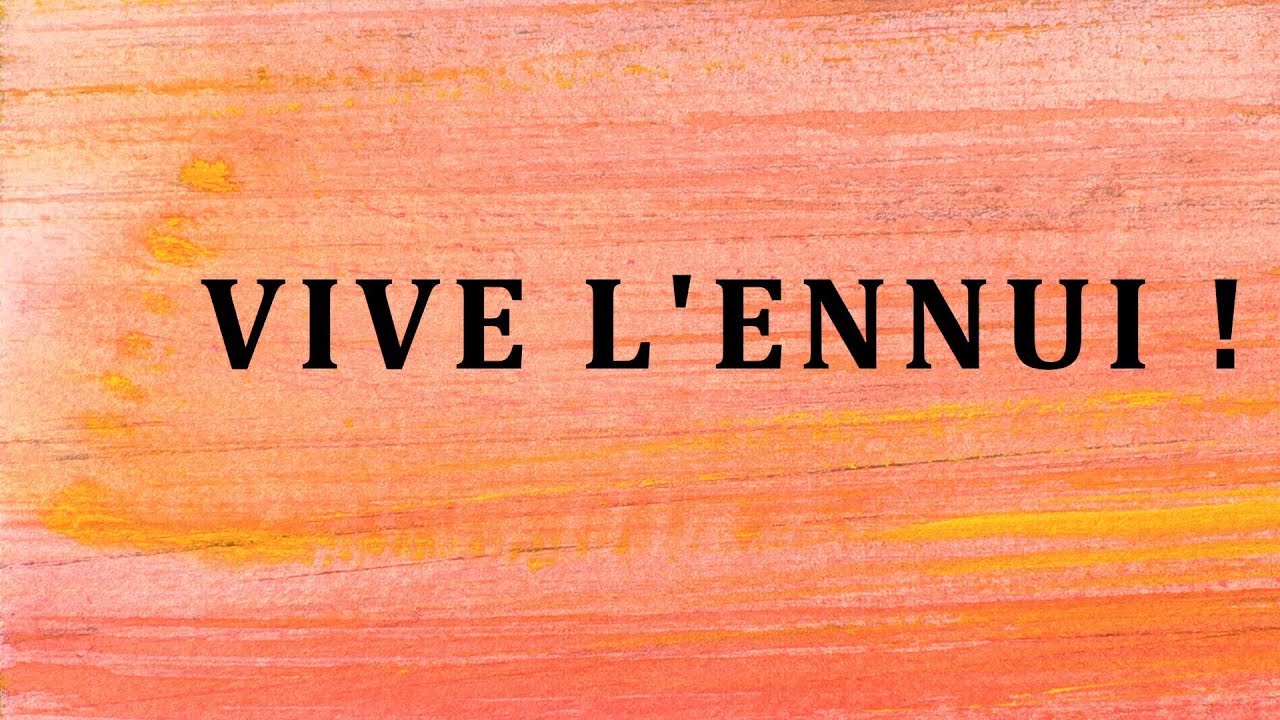 VIVE L'ENNUI !