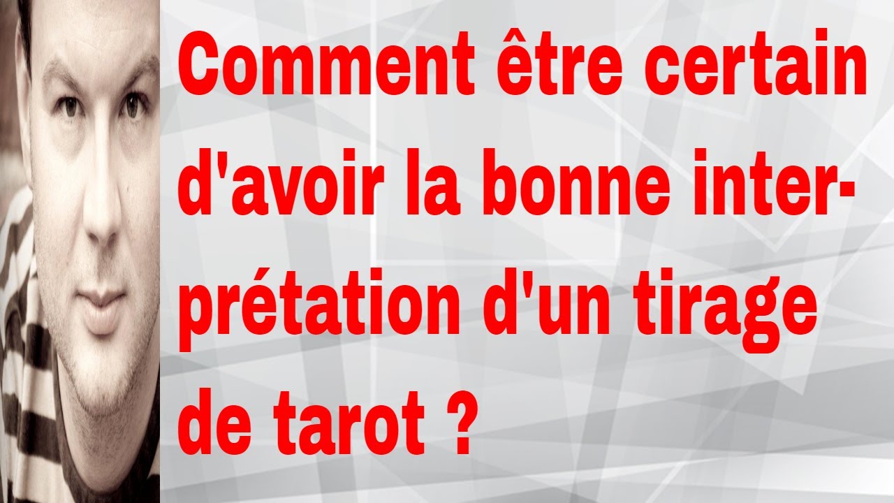 Comment &ecirc;tre certain d'avoir la bonne interpr&eacute;tation d'un tirage de tarot ?