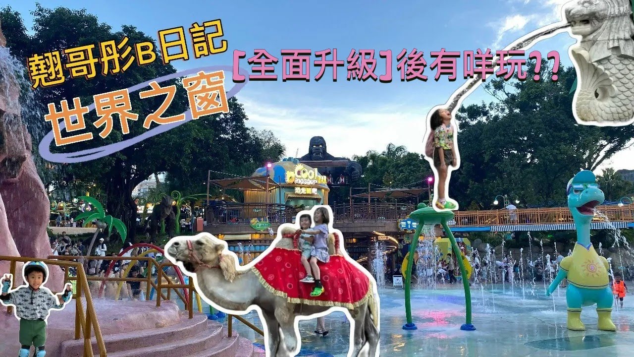 世界之窗「全面升級」後有咩玩？
