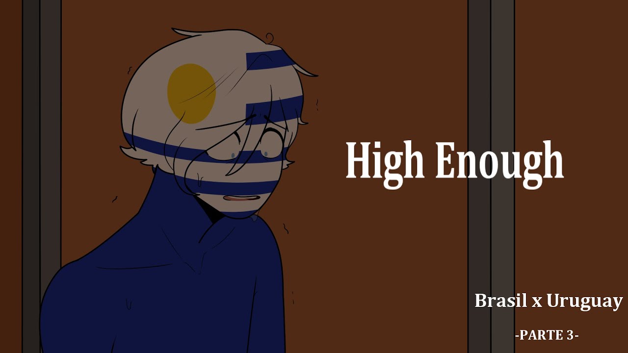 High Enough | Countryhumans | Parte 3 | Uruguay - Brasil