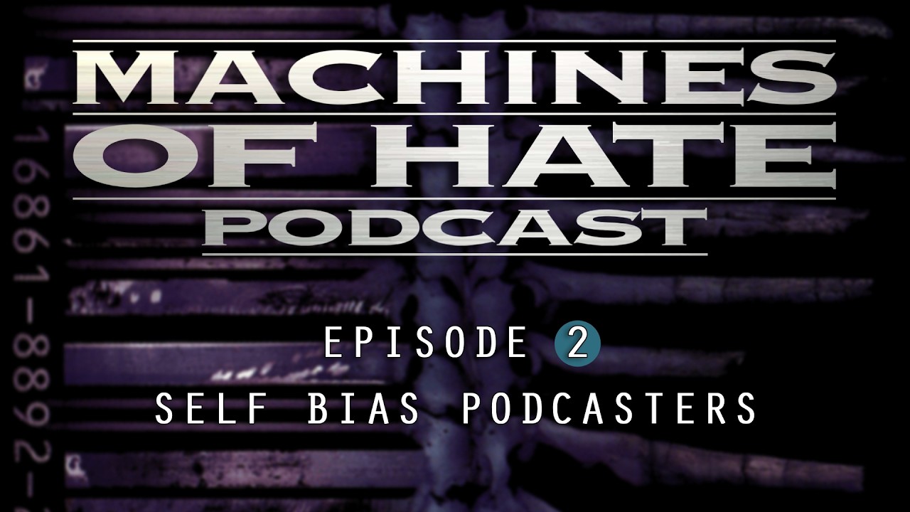 Machines of Hate Podcast Ep: 2 - Self Bias Podcasters
