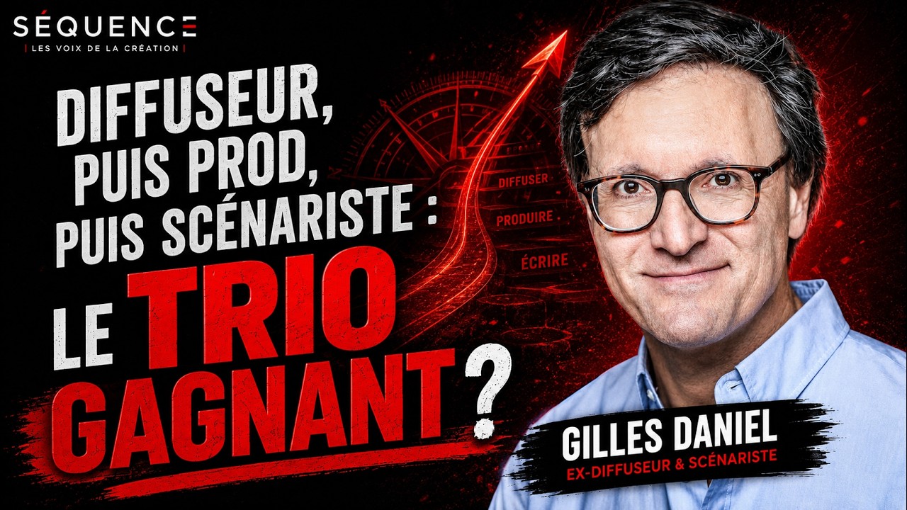 SÉQUENCE 29 – GILLES DANIEL : DIFFUSEUR, PRODUCTEUR, SCÉNARISTE