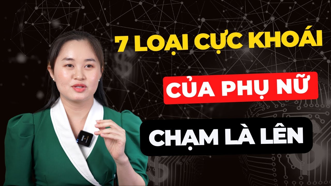 7 Loại CỰC KHOÁI Của Phụ Nữ - CHẠM Là LÊN | Thanh Nga Official