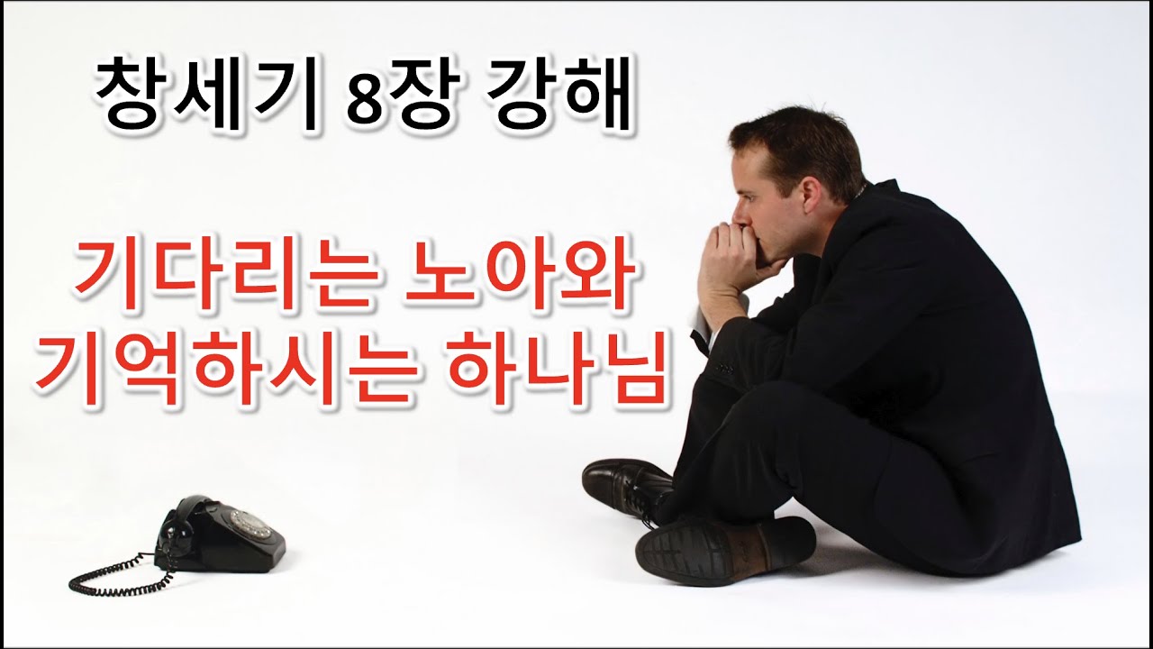[창 8장] 기다리는 노아와 기억하시는 하나님, 창세기 8장 강해