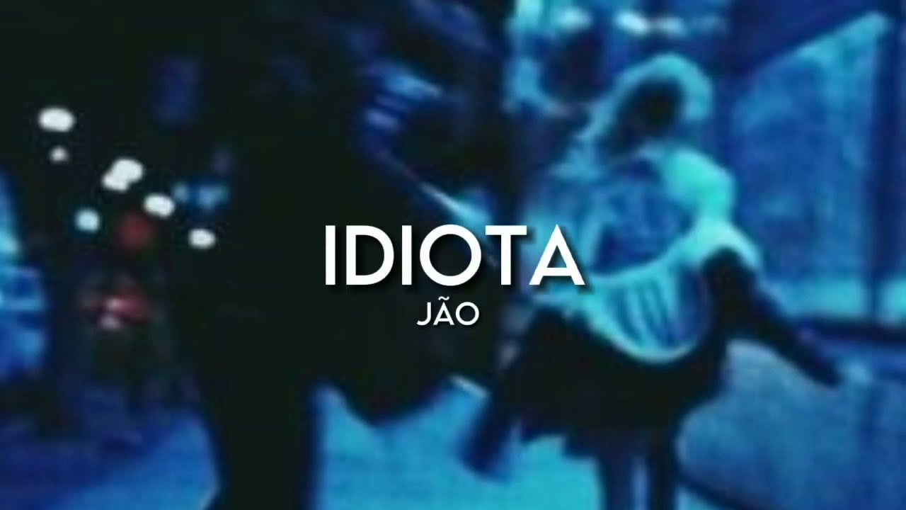 Idiota - J&atilde;o [LEGENDADO]
