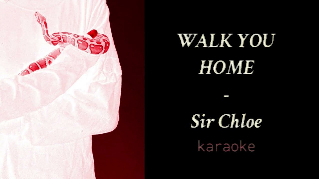 Walk You Home - Sir Chloe (KARAOKE)