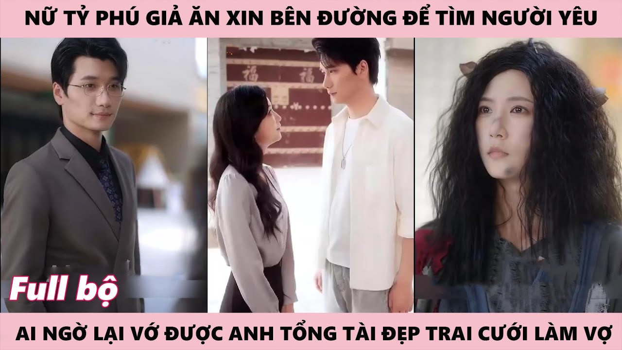Tổng Tài Cưới Đại Người Vợ Ăn Xin Bên Đường Không Ngờ Cô Lại Là Nữ Tỷ Phú Đóng Giả Ăn Mày