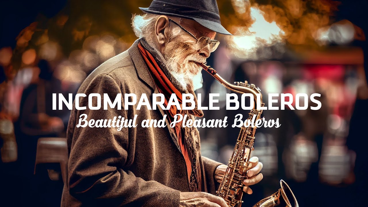 INCOMPARABLE BOLEROS - Beautiful and Pleasant Boleros - Music Instruments Saxo Relaxing