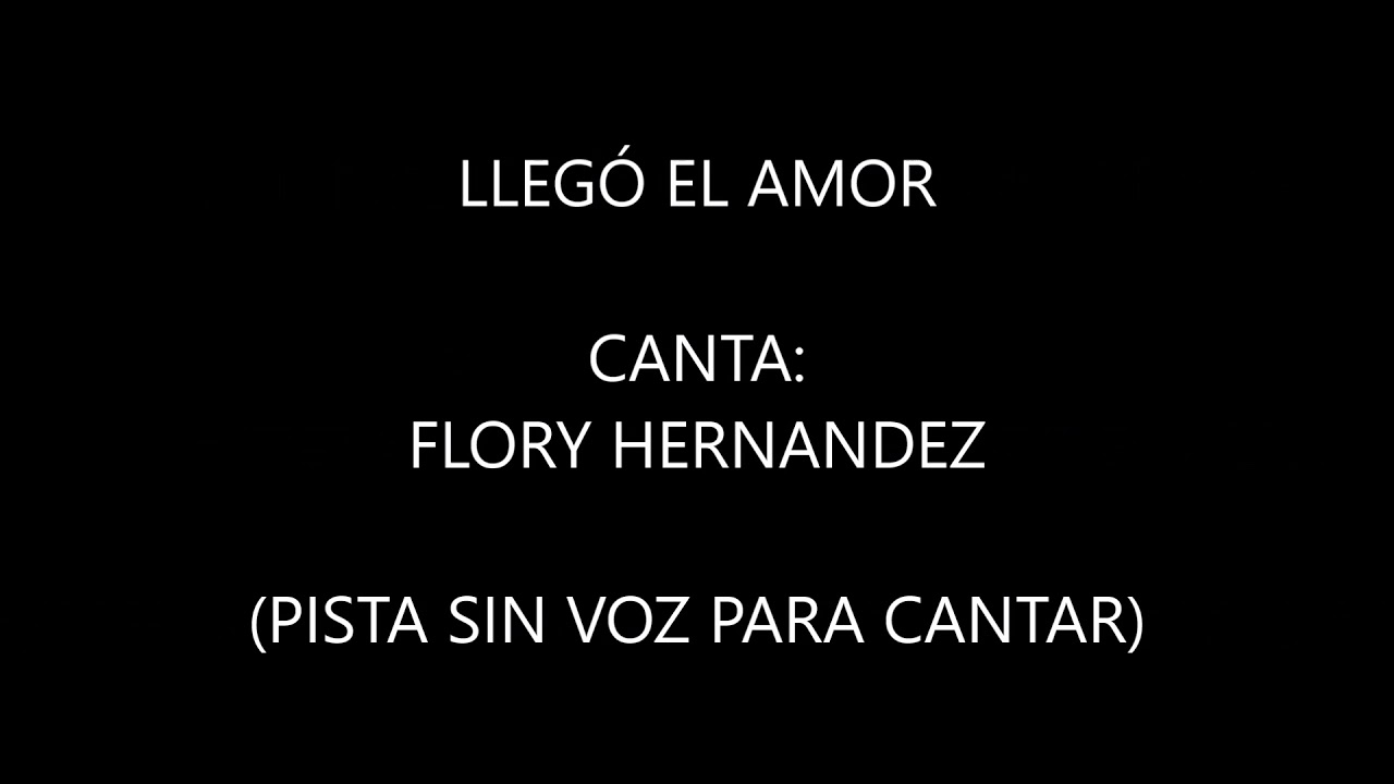 Flory Hernandez - Llego el amor (Pista para cantar)
