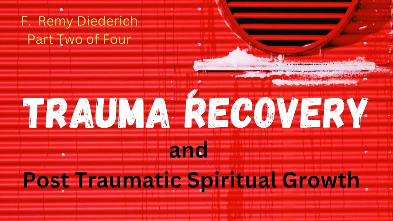 Trauma Recovery and Post Traumatic Spiritual Growth