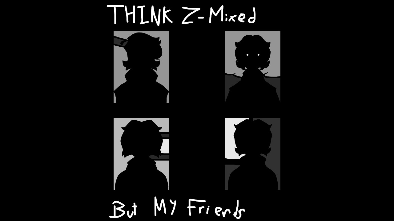 Think Z-Mixed but MY FRIENDS!