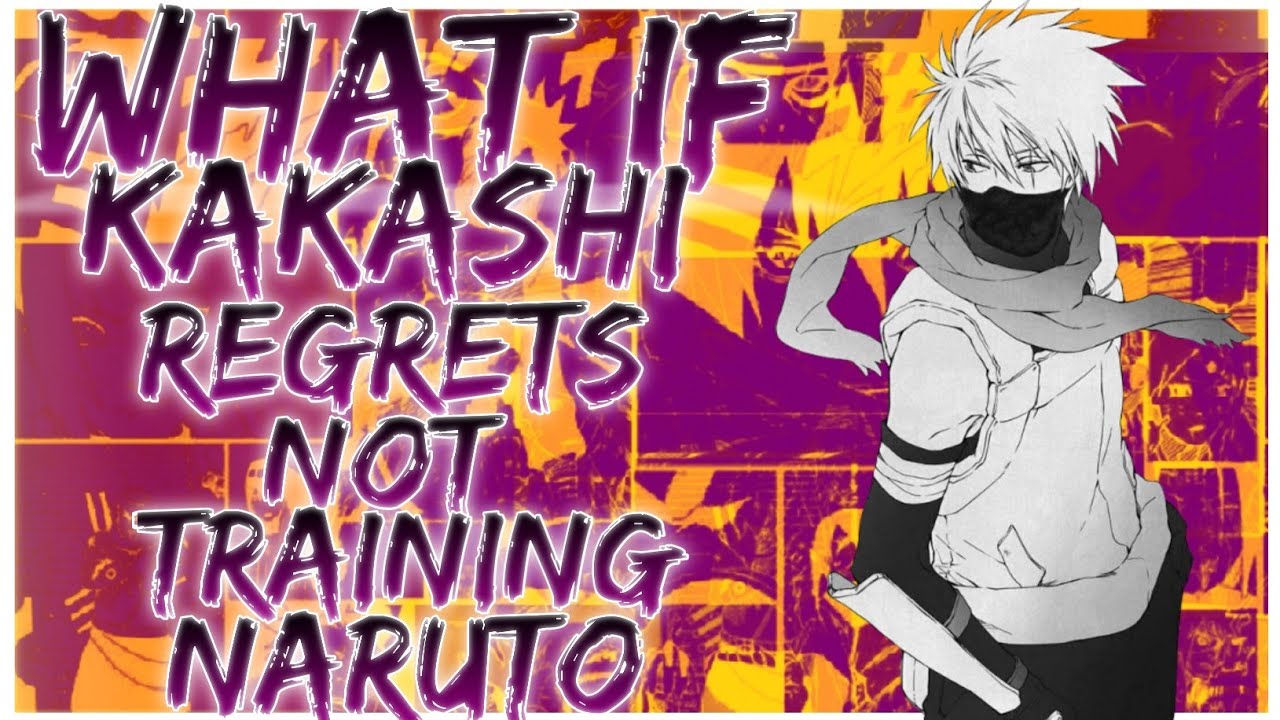 what if Kakashi regrets not training Naruto