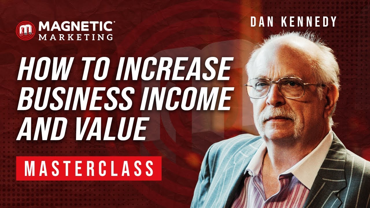 How To Increase Business Income and Value Masterclass with Dan Kennedy