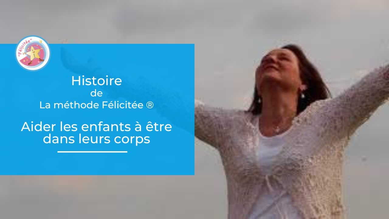 Histoire de la méthode Félicitée - Aider les enfants à être dans leurs corps