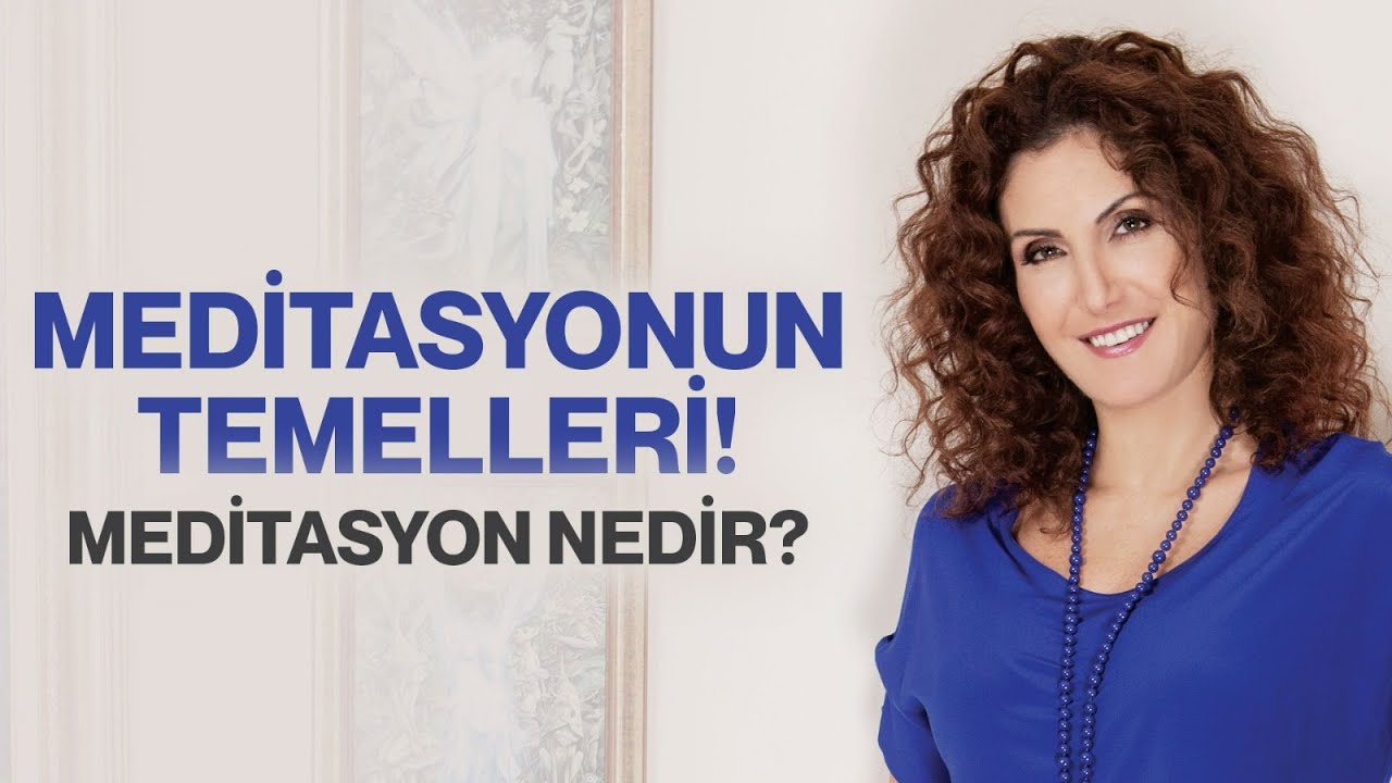 Meditasyonun Temelleri! Meditasyon Nedir? | Nevşah Fidan Karamehmet