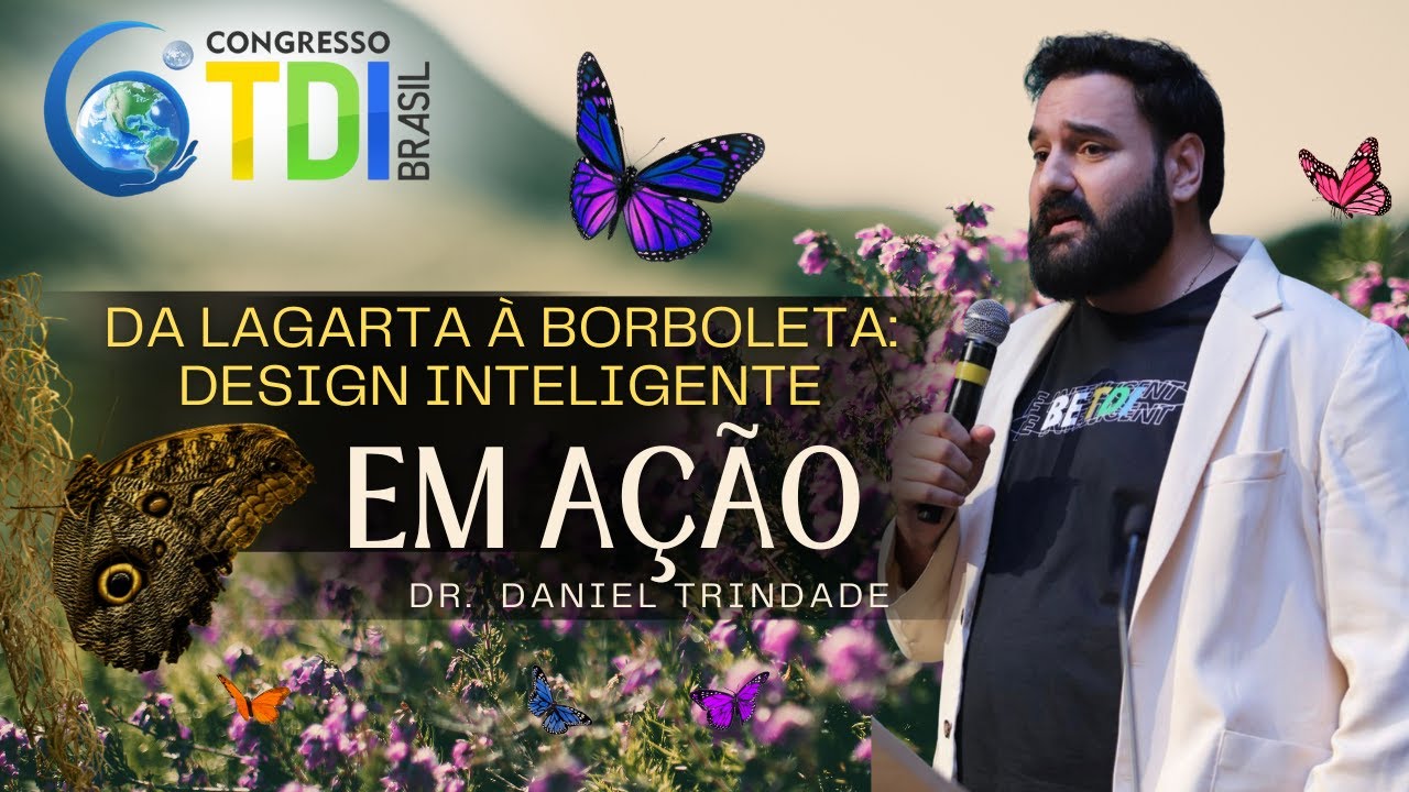 Da Lagarta &agrave; Borboleta: Design Inteligente em A&ccedil;&atilde;o - Daniel Trindade - 6&ordm; TDI BRASIL