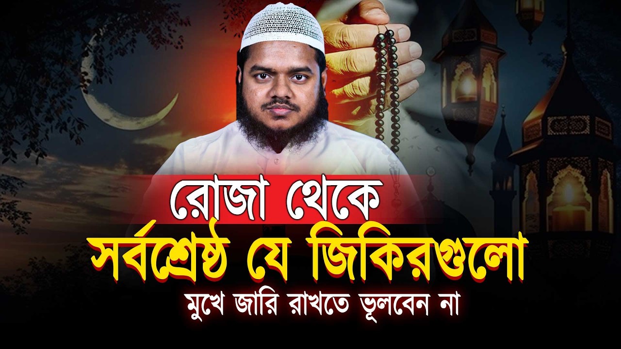 রোজা থেকে সর্বশ্রেষ্ঠ যে জিকিরগুলো মুখে জারি রাখতে ভূলবেন না । Abdullah bin abdur razzak