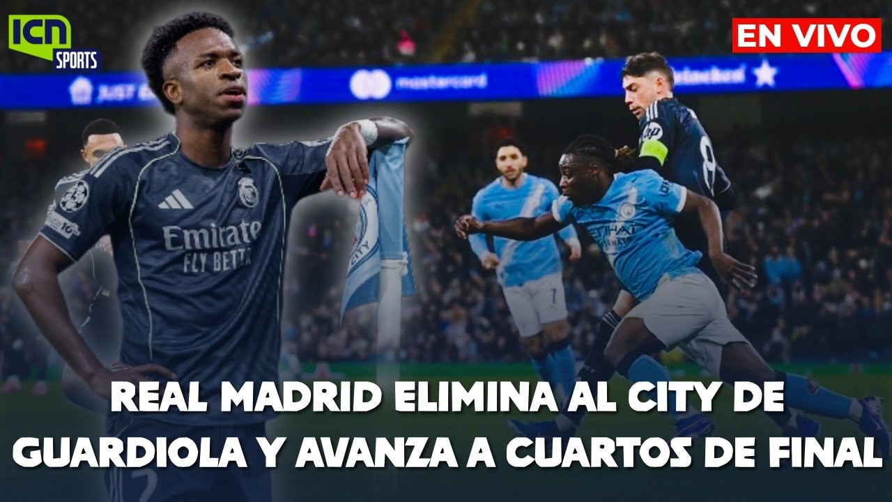 ICN SPORTS |⚽ Real Madrid elimina al City de Guardiola y avanza a cuartos de final |🔥EN VIVO 🔴