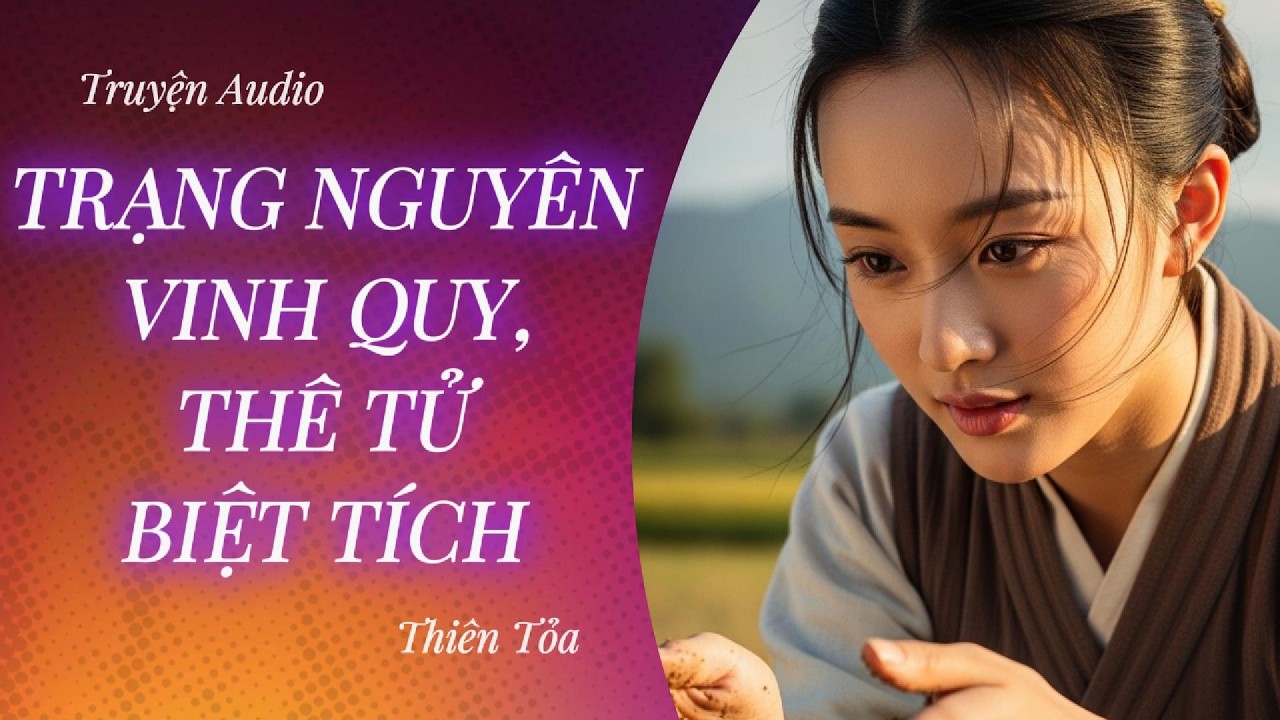 [Truyện Audio] TRẠNG NGUYÊN VINH QUY, THÊ TỬ BIỆT TÍCH || DIỆU DƯƠNG